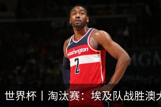 世界杯丨淘汰赛：埃及队战胜澳大利亚队