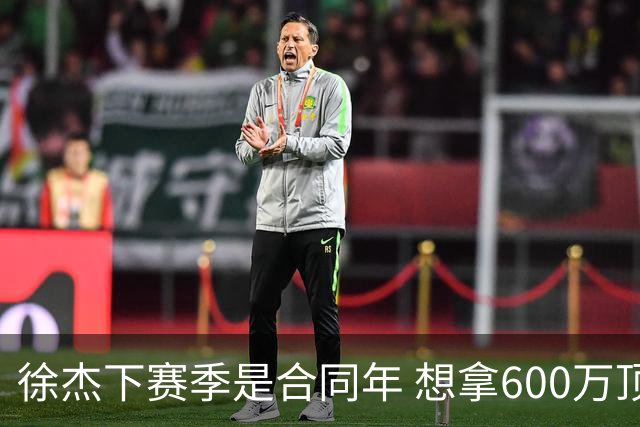 徐杰下赛季是合同年 想拿600万顶薪须打统治力 杜锋离队是利好消息