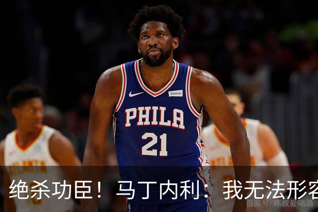 绝杀功臣！马丁内利：我无法形容我的感受；对手肘击了我但都值得